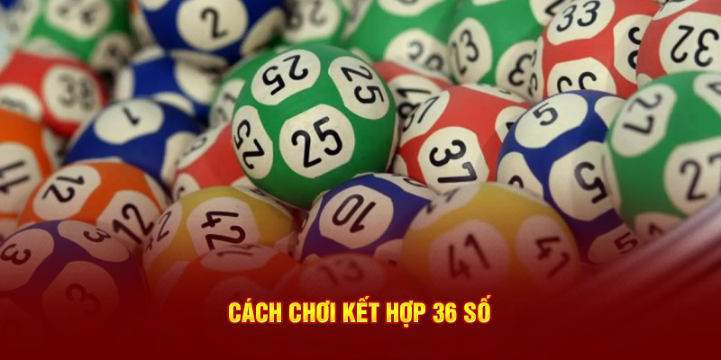 Cách chơi kết hợp 36 số