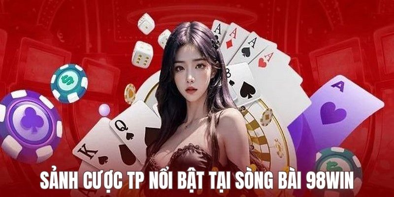 Tham gia đầu tư hiệu quả cùng sảnh cược TP tại 98Win