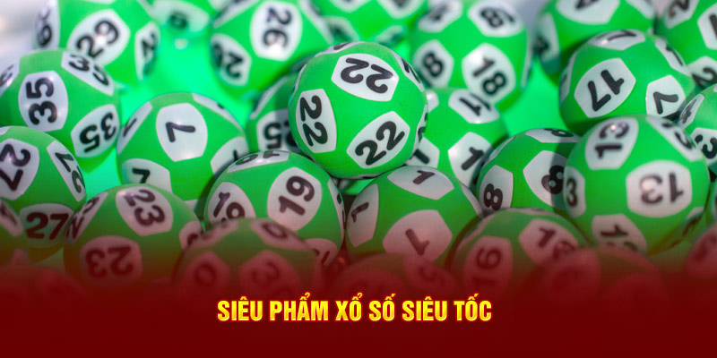 Siêu phẩm Xổ số siêu tốc